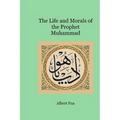 The Life and Morals of the Prophet Muhammad