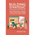 Building Strategic Organizations: The First Five Tools of Strategy and Strategic Planning