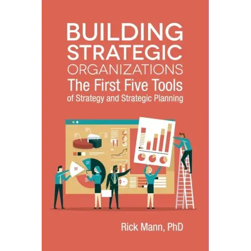 Building Strategic Organizations: The First Five Tools of Strategy and Strategic Planning