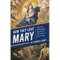 How They Love Mary: 28 Life-Changing Stories of Devotion to Our Lady