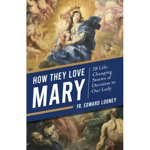 How They Love Mary: 28 Life-Changing Stories of Devotion to Our Lady