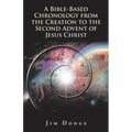 A Bible-Based Chronology from the Creation to the Second Advent of Jesus Christ