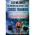 110 MEJORES EJERCICIOS De CROSS TRAINING: LLEVE SU ENTRENAMIENTO De CROSS TRAINING AL SIGUIENTE NIVEL