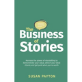 The Business of Stories: Harness the power of storytelling to demonstrate your value, attract your ideal clients and get paid what you're worth