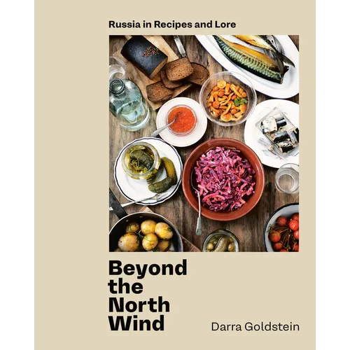 Beyond the North Wind: Russia in Recipes and Lore [A Cookbook]