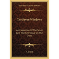 The Seven Windows: An Exposition Of The Seven Last Words Of Jesus On The Cross
