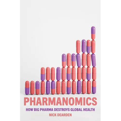 Pharmanomics: How Big Pharma Destroys Global Health