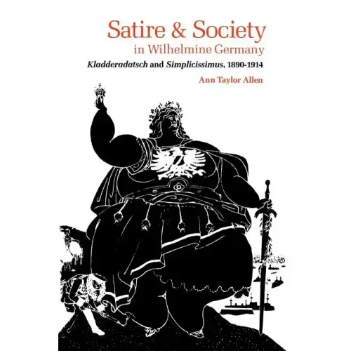 Satire and Society in Wilhelmine Germany: Kladderadatsch and Simplicissimus, 1890-1914