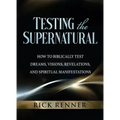 Testing the Supernatural: How to Biblically Test Dreams, Visions, Revelations, and Spiritual Manifestations