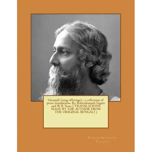 Gitanjali (song offerings): a collection of prose translations. By: Rabindranath Tagore and W. B. Yeats ( TRANSLATIONS MADE BY THE AUTHOR FROM THE