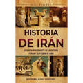 Historia de Irán: Una guía apasionante de la antigua Persia y el pasado de Irán