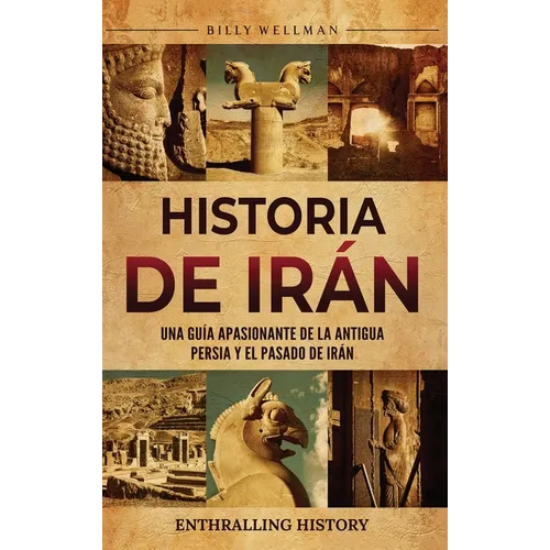 Historia de Irán: Una guía apasionante de la antigua Persia y el pasado de Irán