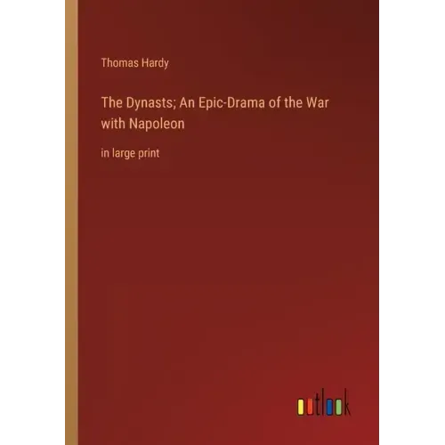The Dynasts; An Epic-Drama of the War with Napoleon: in large print