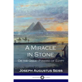 A Miracle in Stone: Or the Great Pyramid of Egypt