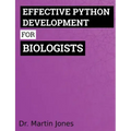 Effective Python Development for Biologists: Tools and techniques for building biological programs