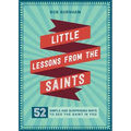 Little Lessons from the Saints: 52 Simple and Surprising Ways to See the Saint in You