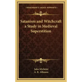 Satanism and Witchcraft a Study in Medieval Superstition