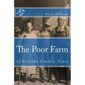 The Poor Farm: Of Grayson County, Texas