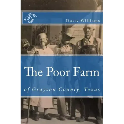 The Poor Farm: Of Grayson County, Texas