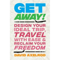 Get Away!: Design Your Ideal Trip, Travel with Ease, and Reclaim Your Freedom