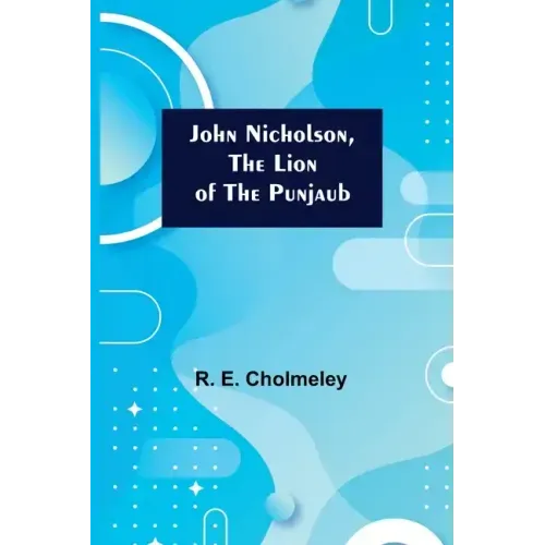 John Nicholson, the Lion of the Punjaub
