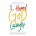 I Heard God Laugh: A Practical Guide to Life's Essential Daily Habit