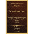 The Wonders of Prayer: A Record of Well Authenticated and Wonderful Answers to Prayer (1885)