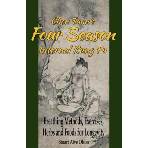 Chen Tuan's Four Season Internal Kungfu: Breathing Methods, Exercises, Herbs and Foods for Longevity