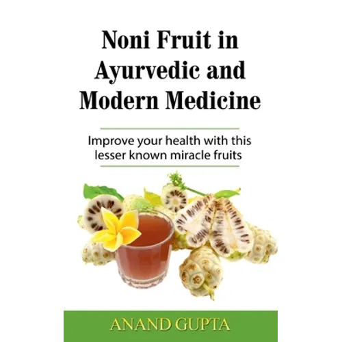 Noni Fruit in Ayurvedic and Modern Medicine: Improve your health with this lesser known miracle fruits