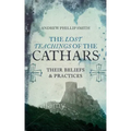 The Lost Teachings of the Cathars: Their Beliefs and Practices
