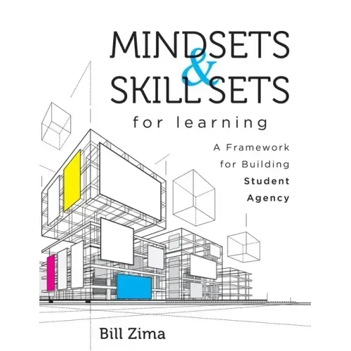 Mindsets and Skill Sets for Learning: A Framework for Building Student Agency (Your Guide to Fostering Learner Self-Agency and Increasing Student Enga