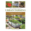The Ultimate Guide to Urban Farming: Sustainable Living in Your Home, Community, and Business