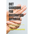 Diet Cookbook for Rheumatoid Arthritis: A Complete Meal Plan for Rheumatoid Arthritis
