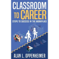 Classroom to Career: Steps to Success in the Workplace