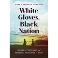 White Gloves, Black Nation: Women, Citizenship, and Political Wayfaring in Haiti