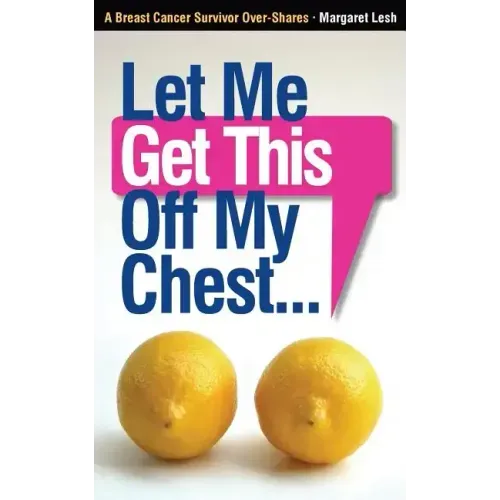 Let Me Get This Off My Chest: A Breast Cancer Survivor Over-Shares