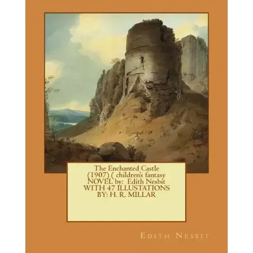 The Enchanted Castle (1907) ( children's fantasy NOVEL by: Edith Nesbit WITH 47 ILLUSTATIONS BY: H. R. MILLAR