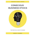 Conscious Business Ethics: The Practical Guide to Wisdom
