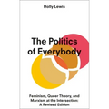 The Politics of Everybody: Feminism, Queer Theory, and Marxism at the Intersection: A Revised Edition