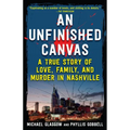 An Unfinished Canvas: A True Story of Love, Family, and Murder in Nashville