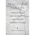 Fractured Tablets: Forgetfulness and Fallibility in Late Ancient Rabbinic Culture