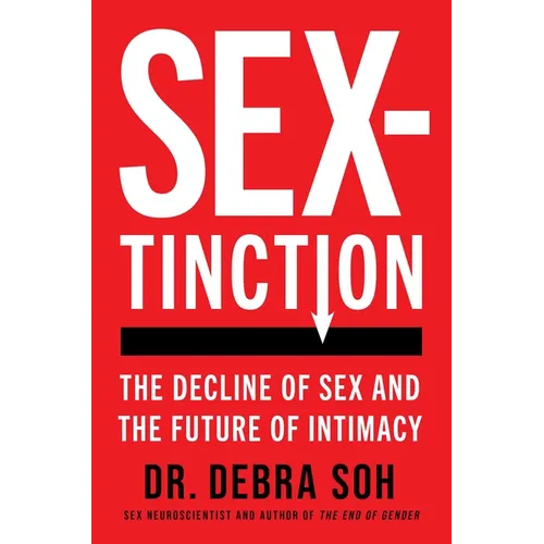 Sextinction: The Decline of Sex and the Future of Intimacy