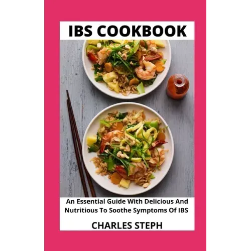 IBS Cookbook: An Essential Guide With Delicious And Nutritious To Soothe Symptoms Of IBS