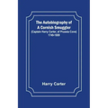 The Autobiography of a Cornish Smuggler; (Captain Harry Carter, of Prussia Cove) 1749-1809