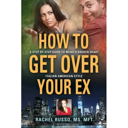 How to Get Over Your Ex: A Step by Step Guide to Mend a Broken Heart-Italian American Style