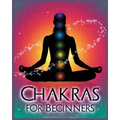 Chakras for Beginners: Balancing Your Body, Mind and Spirit for Health and Wellbeing