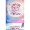 Bedtime Stories for StressedOut Adults: Fantastic Stories for Overcoming Anxiety, Insomnia and Increase SelfConfidence. Positive Affirmations for Self