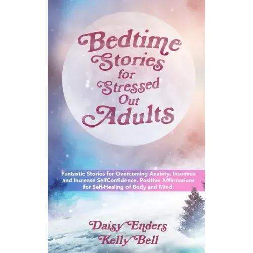 Bedtime Stories for StressedOut Adults: Fantastic Stories for Overcoming Anxiety, Insomnia and Increase SelfConfidence. Positive Affirmations for Self
