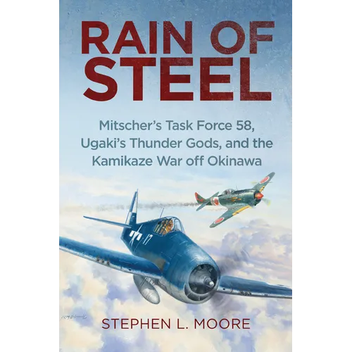 Rain of Steel: Mitscher's Task Force 58, Ugaki's Thunder Gods, and the Kamikaze War Off Okinawa