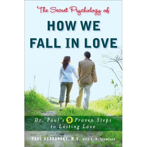 The Secret Psychology of How We Fall in Love: Dr. Paul's 9 Proven Steps to Lasting Love